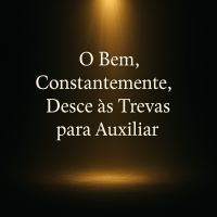O Bem, Constantemente, Desce às Trevas para Auxiliar