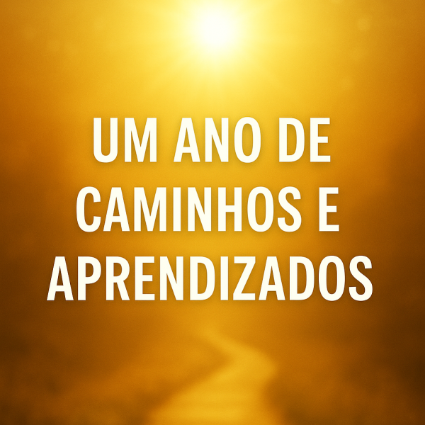 Um Ano de Caminhos e Aprendizados – Reflexões da Morada da Luz